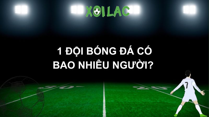 1 đội bóng đá có bao nhiêu người